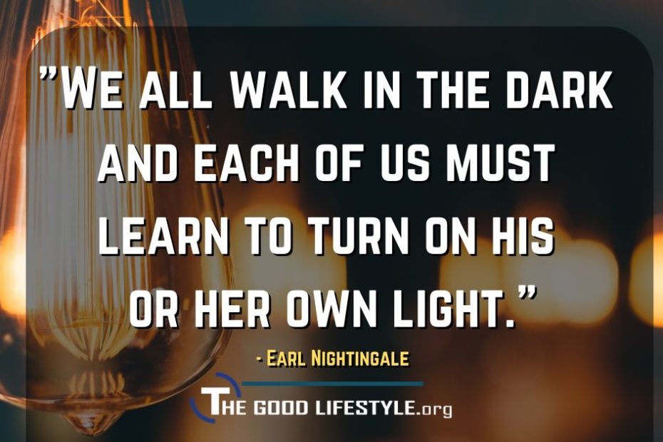 We All Walk In The Dark - Quote By Earl Nightingale-thegoodlifestyle