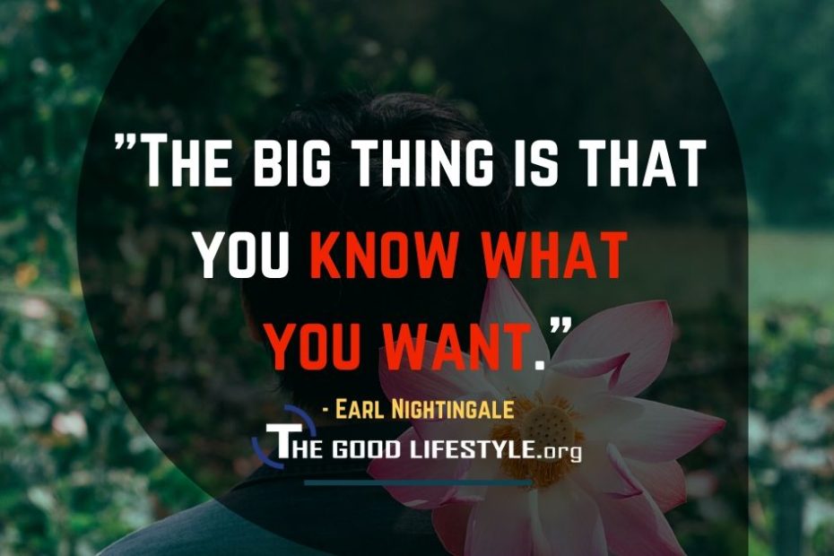 The big thing is that you know what you want - Earl Nightingale Quote