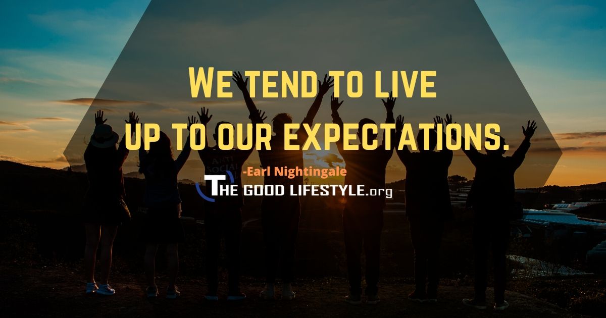 We tend to live up to our expectations - Earl Nightingale Quote